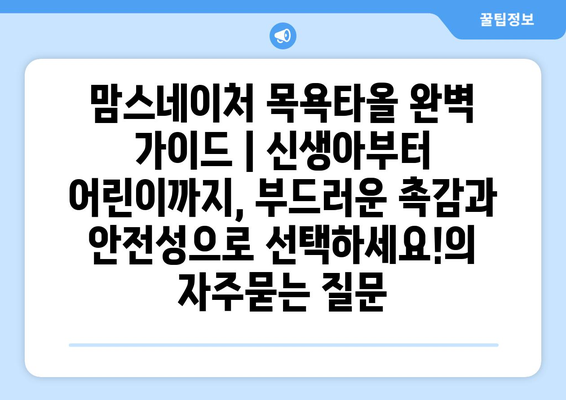 맘스네이처 목욕타올 완벽 가이드 | 신생아부터 어린이까지, 부드러운 촉감과 안전성으로 선택하세요!