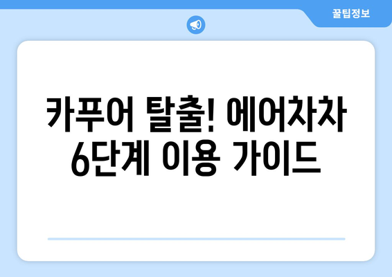 에어차차 6단계 이용 가이드 | 카푸어 탈출, 중고차 구매, 안전거래 팁