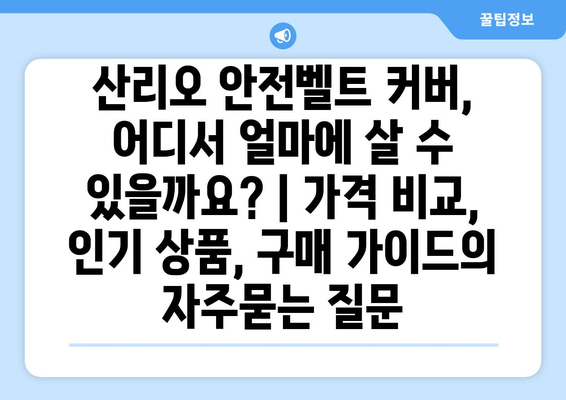 산리오 안전벨트 커버, 어디서 얼마에 살 수 있을까요? | 가격 비교, 인기 상품, 구매 가이드