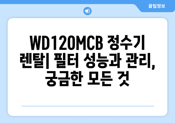 WD120MCB 정수기 렌탈| 꼼꼼하게 비교하고 선택하는 방법 | 정수기 렌탈, WD120MCB, 가격 비교, 장단점 분석