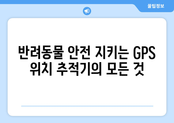 동물 위치 추적기 완벽 가이드| 종류별 비교, 선택 팁, 추천 제품 | GPS, 위치 추적, 반려동물 안전