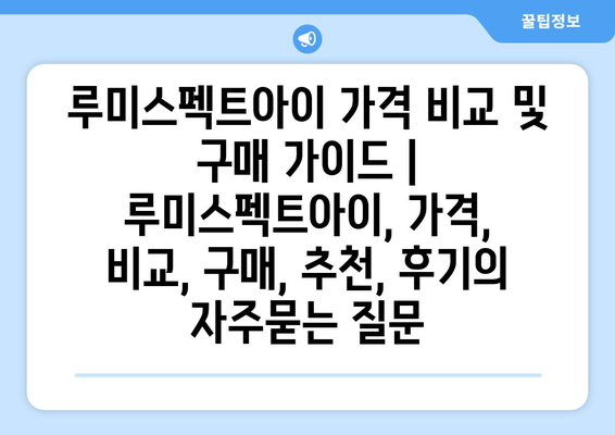 루미스펙트아이 가격 비교 및 구매 가이드 | 루미스펙트아이, 가격, 비교, 구매, 추천, 후기