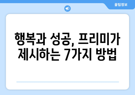 프리미| 당신의 삶을 풍요롭게 하는 7가지 방법 | 프리미, 삶의 질, 행복, 성공, 팁, 가이드