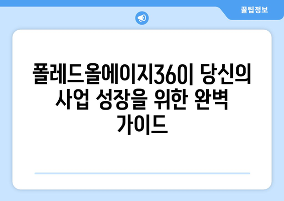 폴레드올에이지360 완벽 가이드| 기능, 활용법, 성공 전략 | 폴레드올에이지, 360도 마케팅, 사업 성장